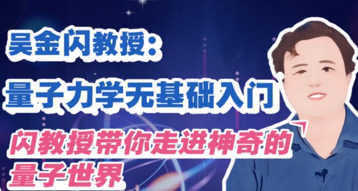 吴金闪《量子力学无基础入门》闪教授带你走进神奇的量子世界高中-初中-小学-大学等各类学习资源祝你学霸