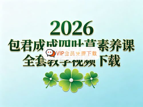 包君成2026四叶草素养课全年全套教学视频（语文四年级-九年级）高中-初中-小学-大学等各类学习资源祝你学霸