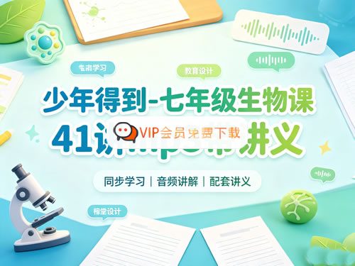 七年级生物课-41讲带讲义完结网课视频.jpg 少年得到七年级生物课41讲音频+讲义